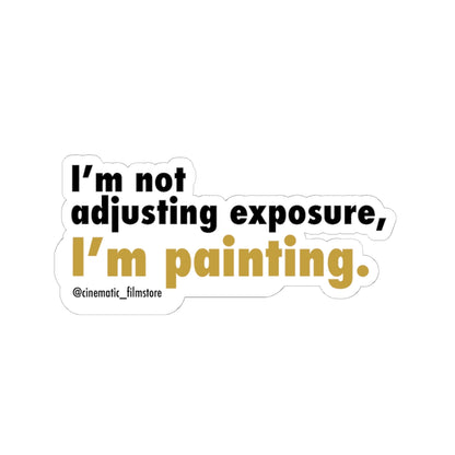 “I’m Not Adjusting Exposure, I’m Painting” Sticker – Cinematographer Decal for DPs & Camera Crew